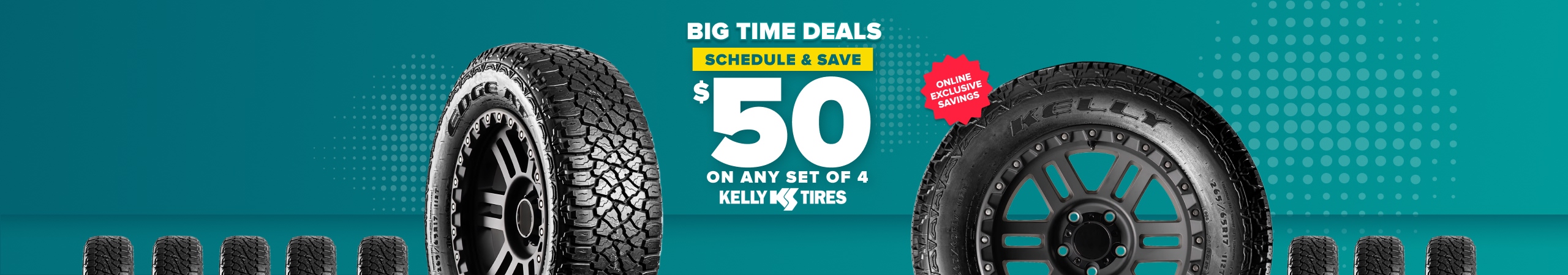 Big time deals: Schedule and save $50 on any set of 4 Kelly tires, online exclusive savings, with Kelly tires on a teal background
