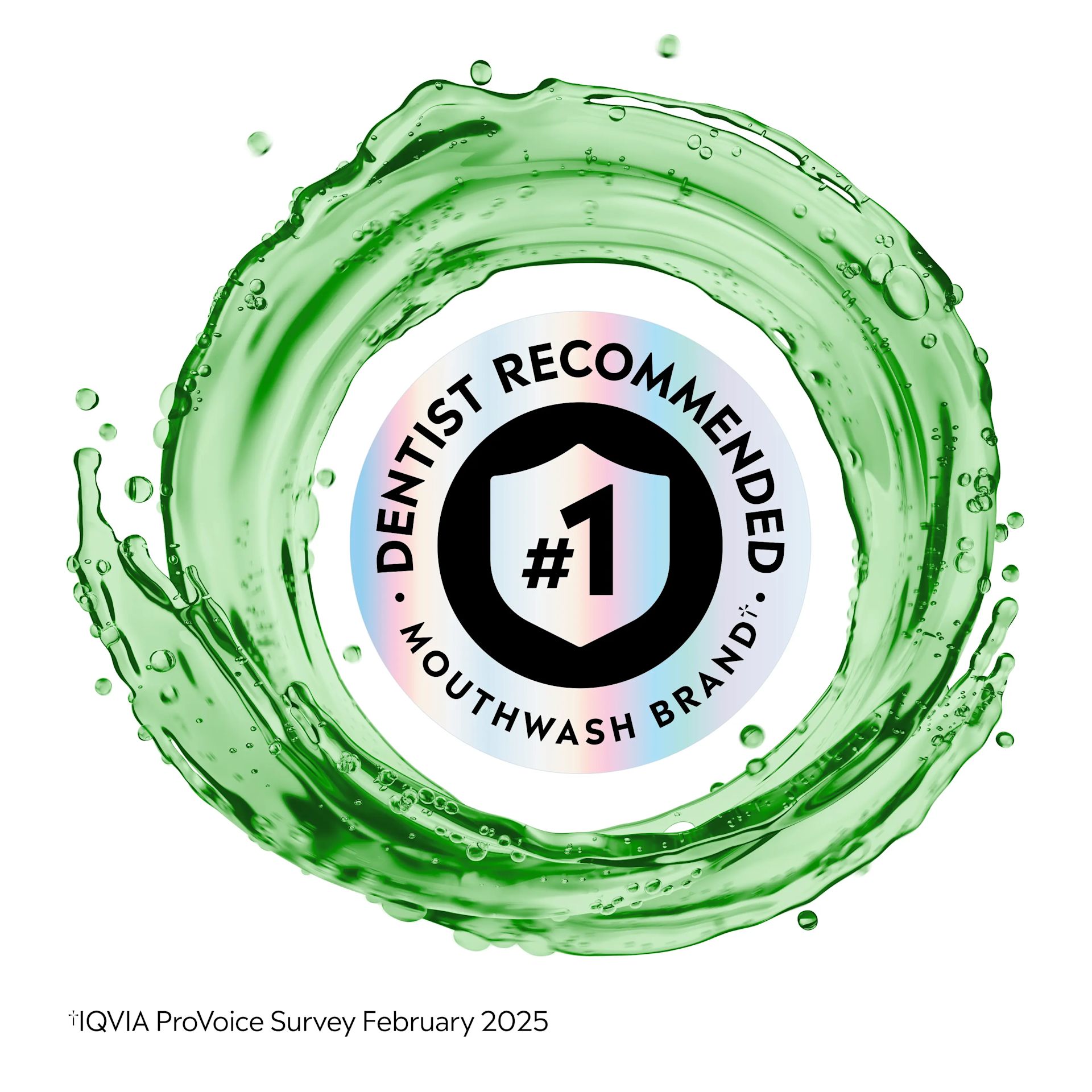 LISTERINE® #1 Dentist recommended mouthwash brand *IQVIA ProVoice Survey February 2026