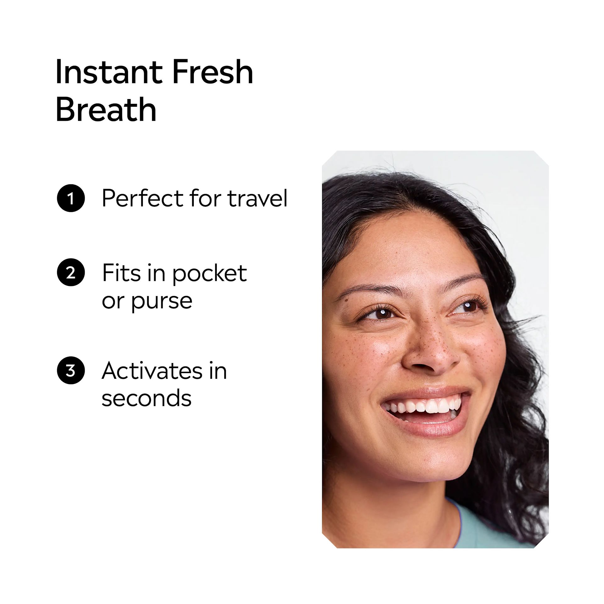 3 Steps - Instant fresh breath 1 Perfect for travel 2 fits in pocket or purse 3 activates in seconds