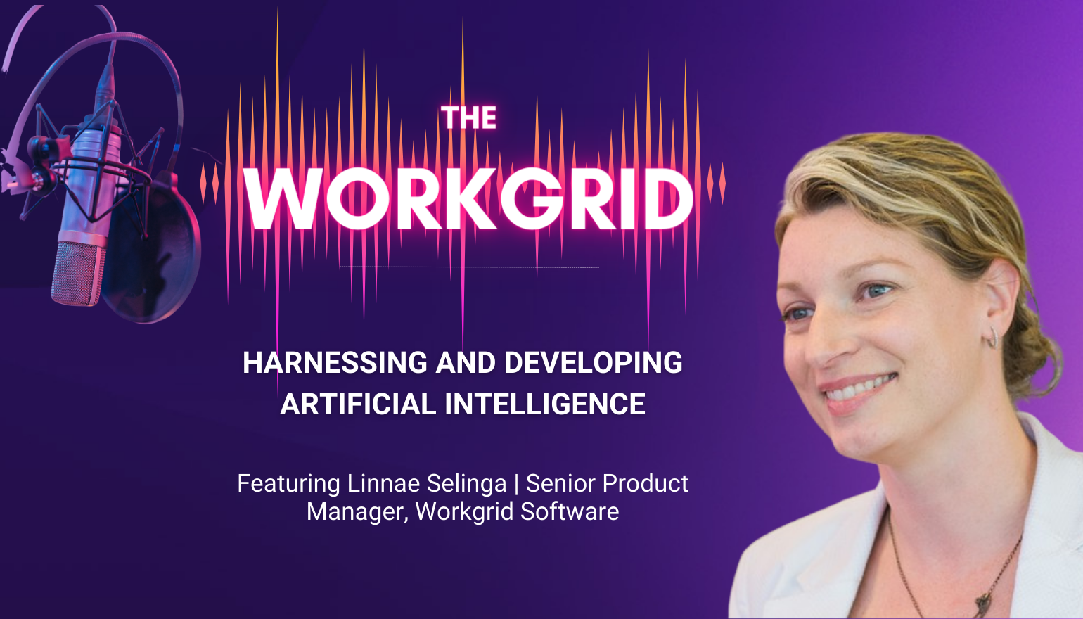 The Workgrid Podcast | Harnessing and Developing Artificial Intelligence