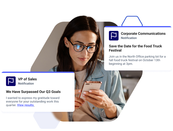 Create a central location for important business communications from internal initiatives and organizational updates to operational process changes and crisis communications, all delivered to the right audience, at the right time.