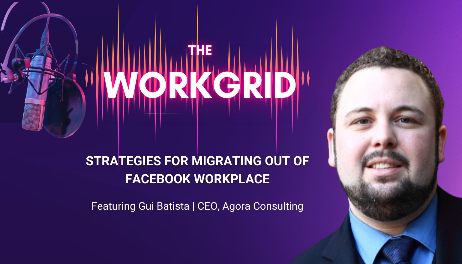 The Workgrid Podcast | Strategies for Migrating out of Facebook Workplace