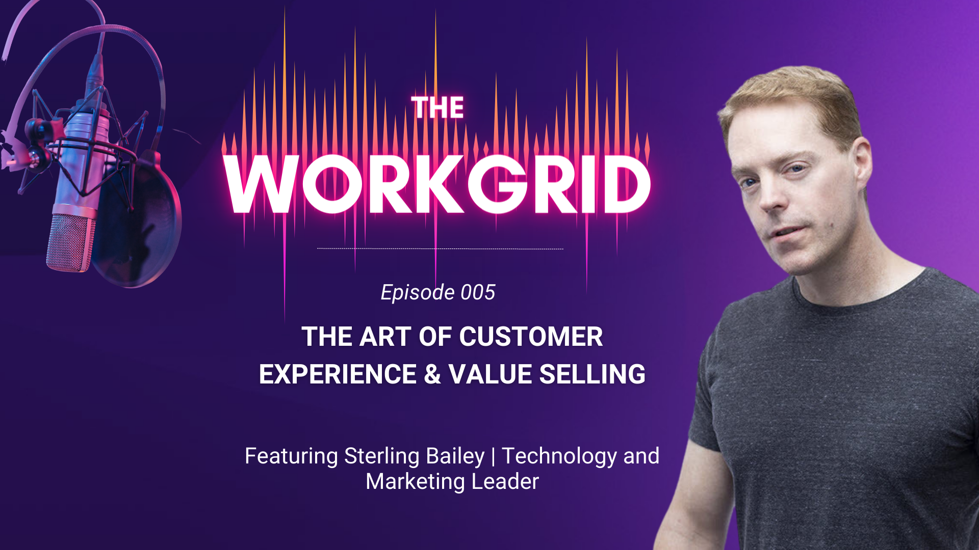 The Workgrid Podcast | The Art of Customer Experience and Value Selling