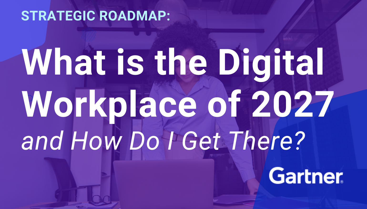 Gartner® Report, “Strategic Roadmap: What is the Digital Workplace of 2027 and How Do I Get There?”
