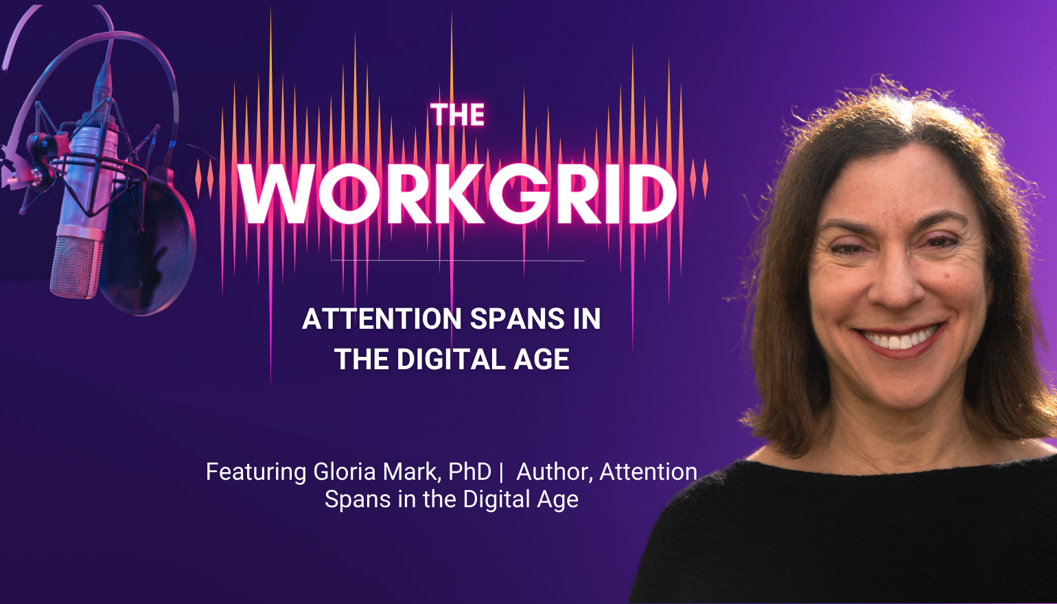 Attention Spans in the Digital Age with Gloria Mark Ph.D.