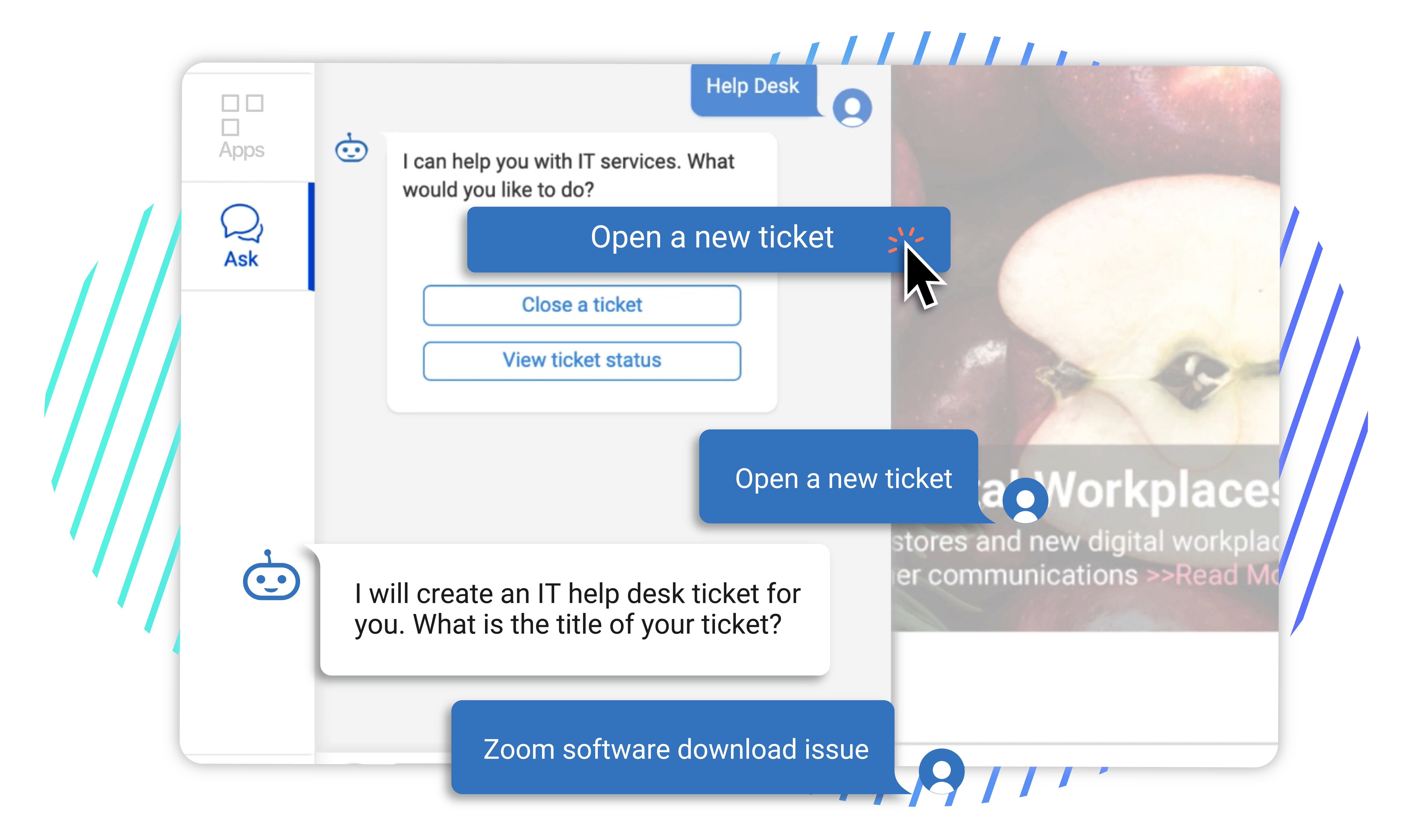 Employees can utilize the Workgrid Digital Assistant to submit, update, respond to, and close out help desk tickets without having to login to multiple systems.
