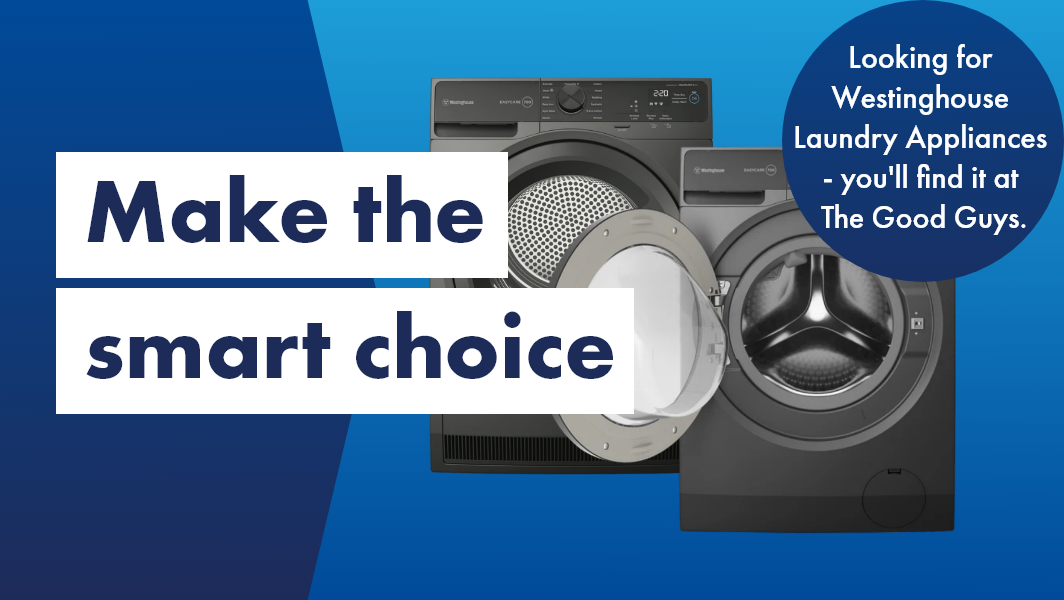 Make the smart choice for your laundry. Looking for Westinghouse Laundry Appliances - you'll find it at The Good Guys! 