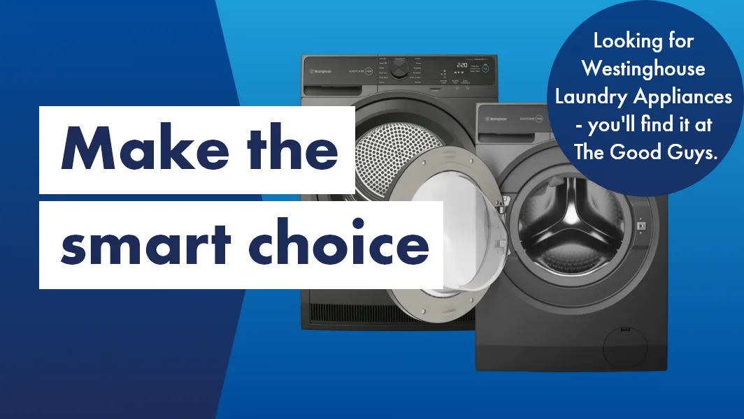 Make the smart choice for your laundry. Looking for Westinghouse Laundry Appliances - you'll find it at The Good Guys!