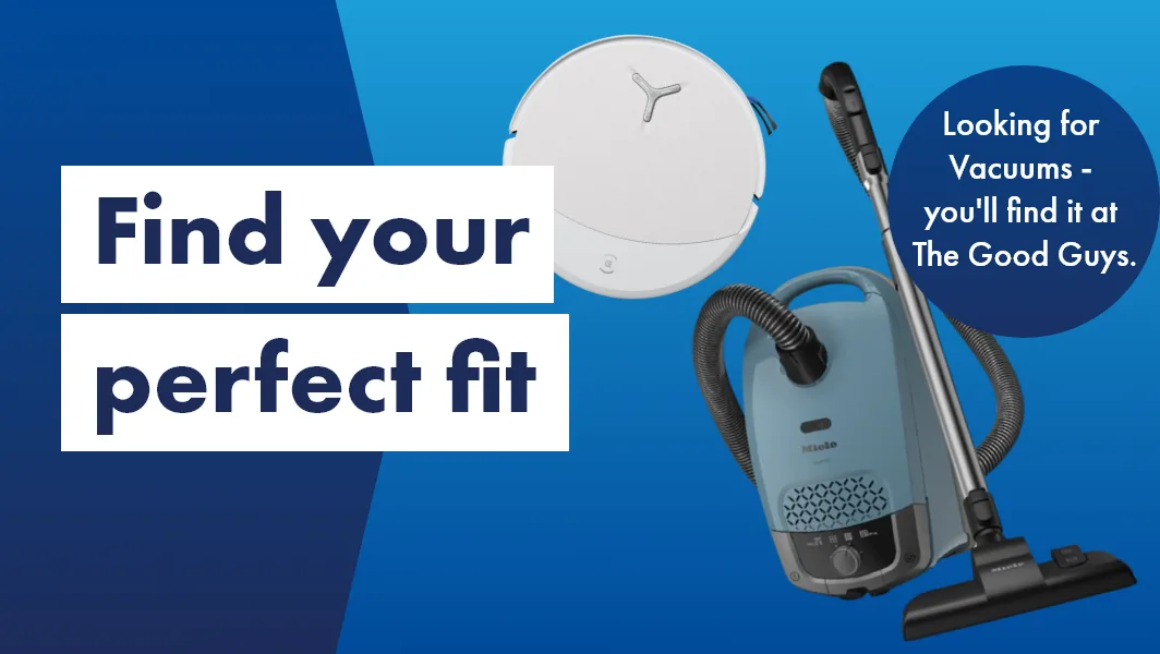 Find your perfect Vacuum fit at The Good Guys.