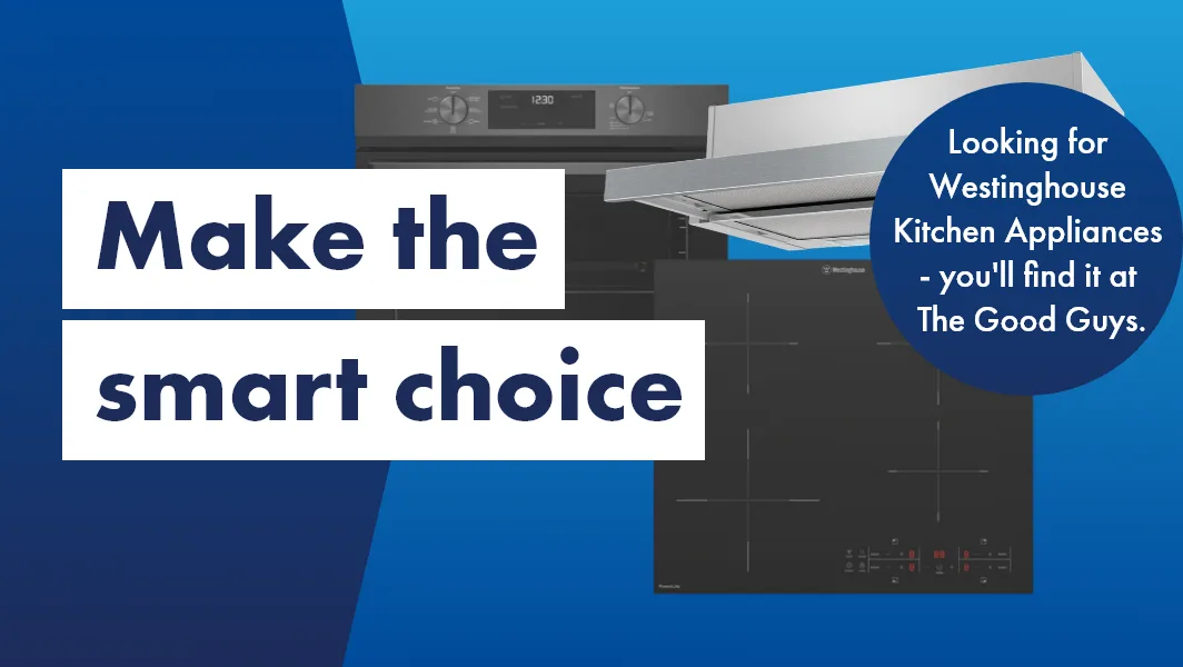 Make the smart choice. Looking for Westinghouse Kitchen Appliances - you'll find it at The Good Guys.