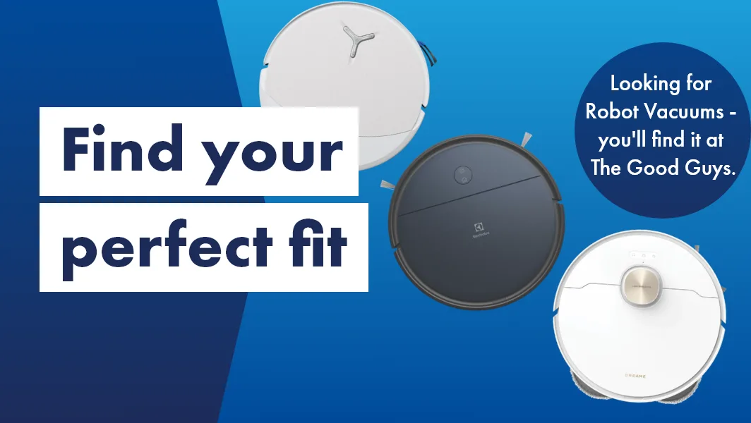 Find your perfect Robot Vacuum fit at The Good Guys.