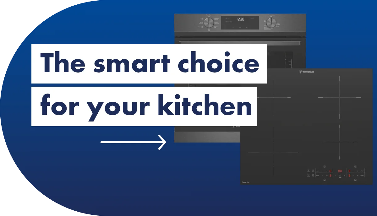 The smart choice for your kitchen with Westinghouse.