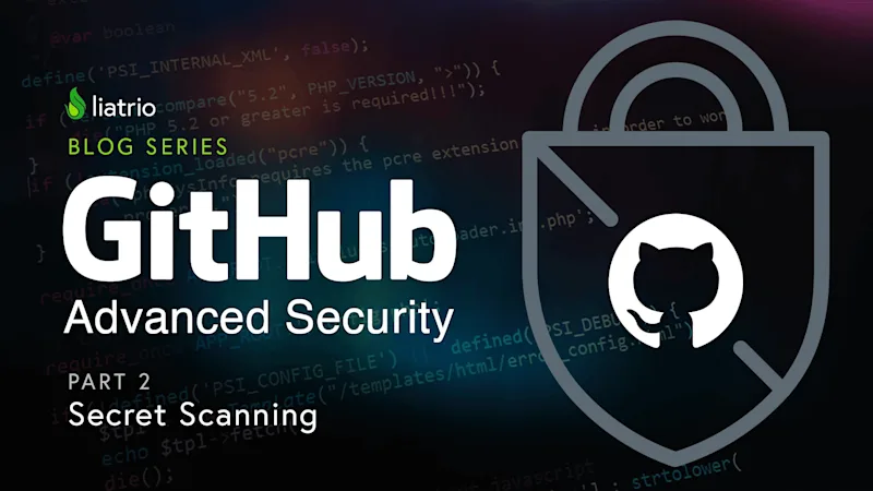 Liatrio Blog Series, Github Advanced Security, Part 2: Secret Scanning