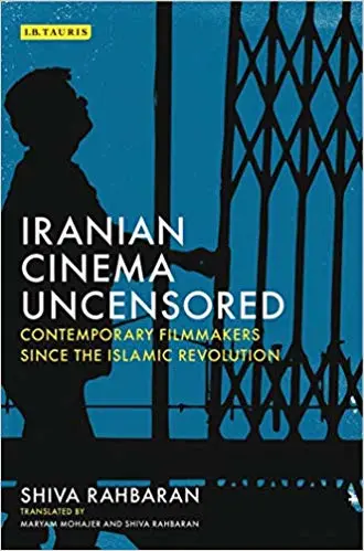 Iranian Cinema Uncensored Contemporary Filmmakers Since the Islamic Revolution