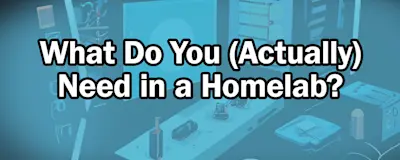 What Do You (Actually) Need in a Homelab?