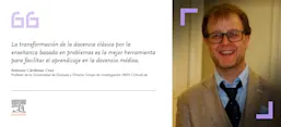“La transformación de la docencia clásica por la enseñanza basada en problemas es la mejor herramienta para facilitar el aprendizaje en la docenecia médica.” (Antonio Cárdenas Cruz)