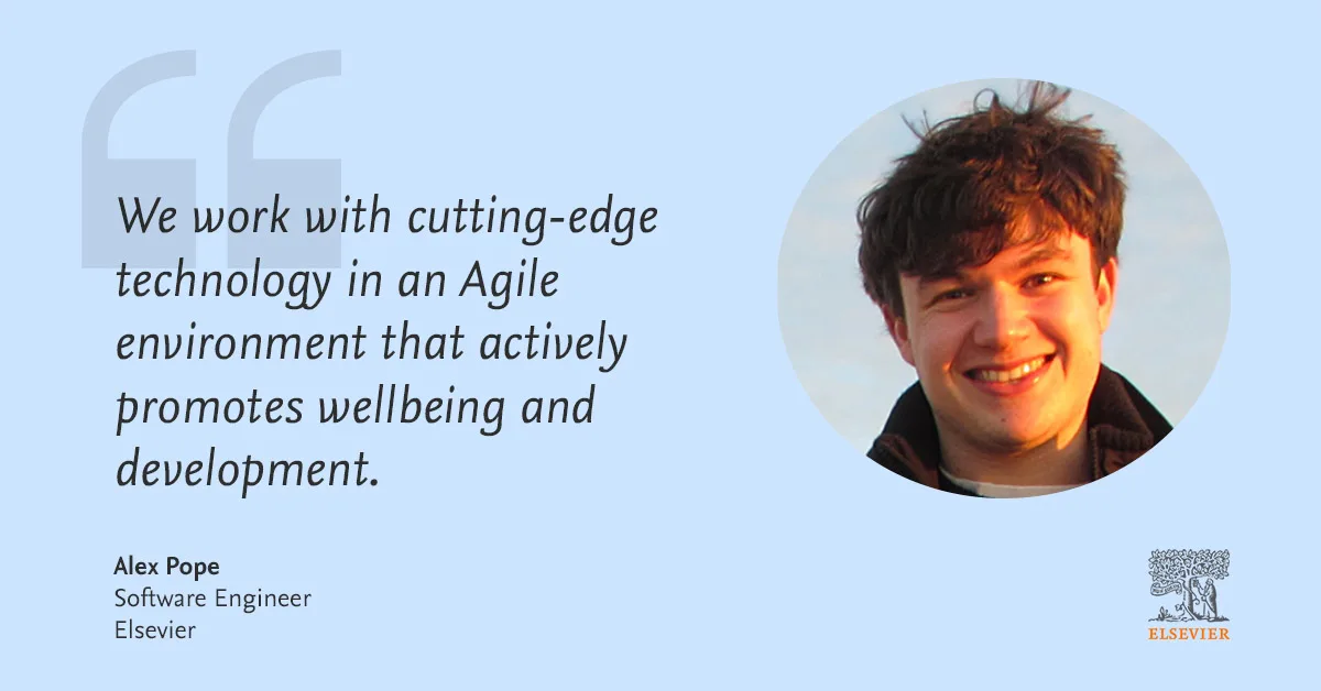 "We work with cutting-edge technology in an agile environment that actively promotes wellbeing and development" (quote by Alex Pope, Software Engineer at Elsevier)