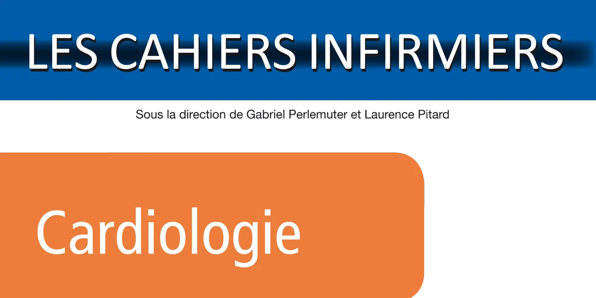 LES CAHIERS INFIRMIERS : Cardiologie