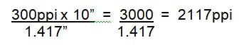 300ppi times 10 inches divided by 1.417 inches = 3000 divided by 1.417 = 2117ppi