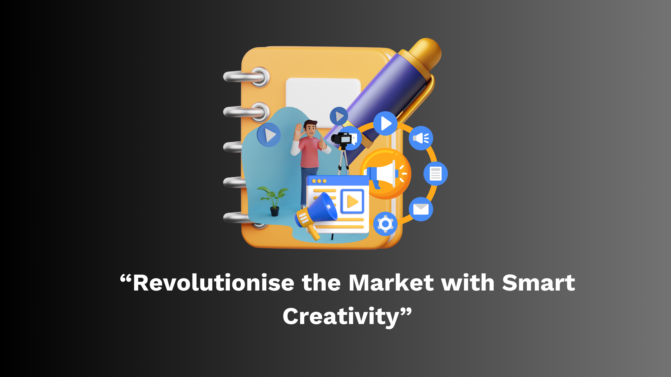 “Revolutionise the Market with Smart Creativity”