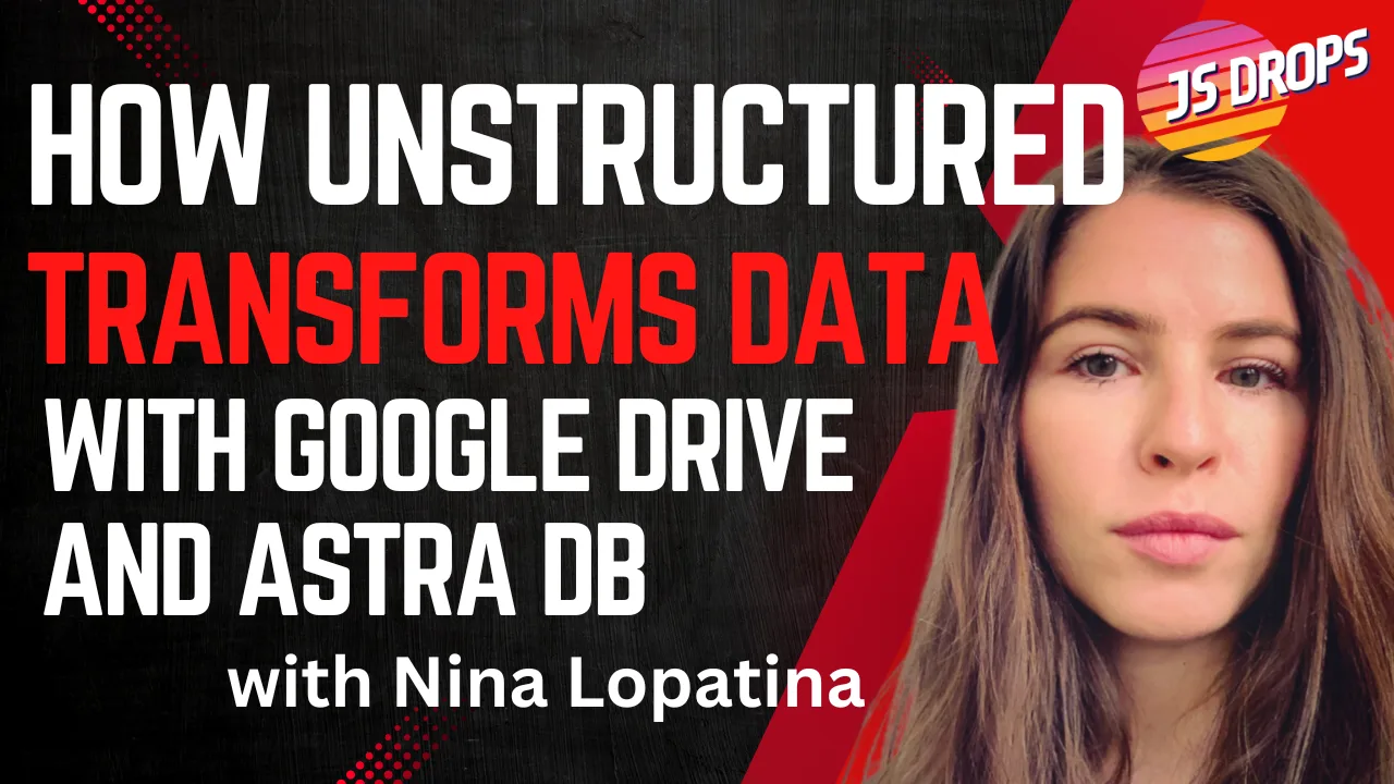 How Unstructured Transforms Data with Google Drive and Astra DB with Nina Lopatina cover image