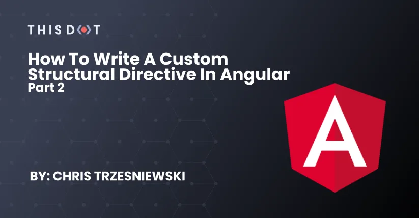 How to Write a Custom Structural Directive in Angular - Part 2 cover image