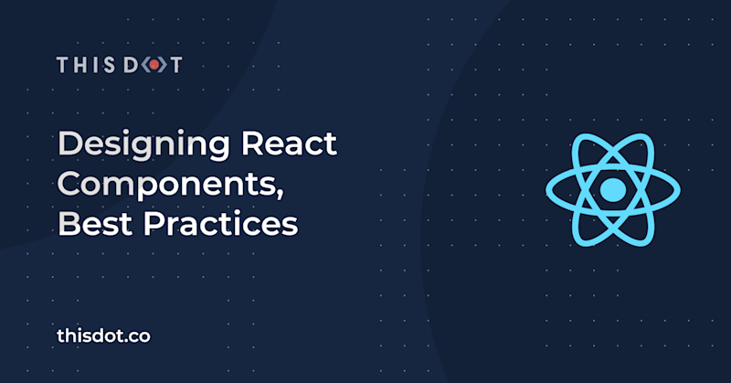 Designing React Components, Best Practices - This Dot Labs