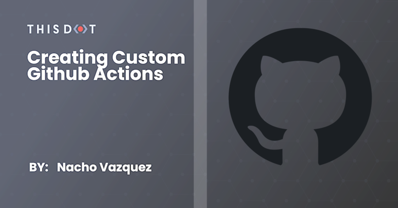 Creating Custom GitHub Actions - This Dot Labs