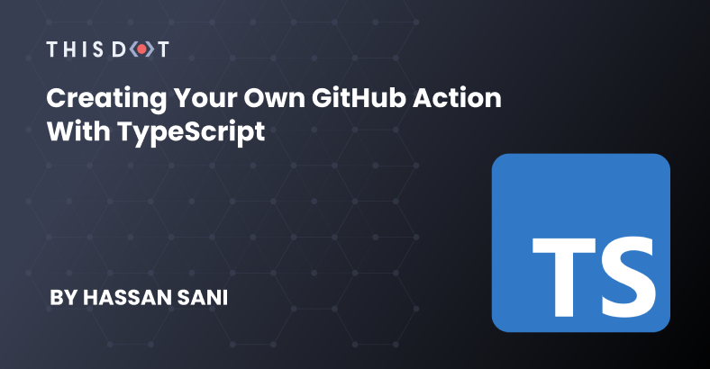 Creating Your Own GitHub Action With TypeScript - This Dot Labs