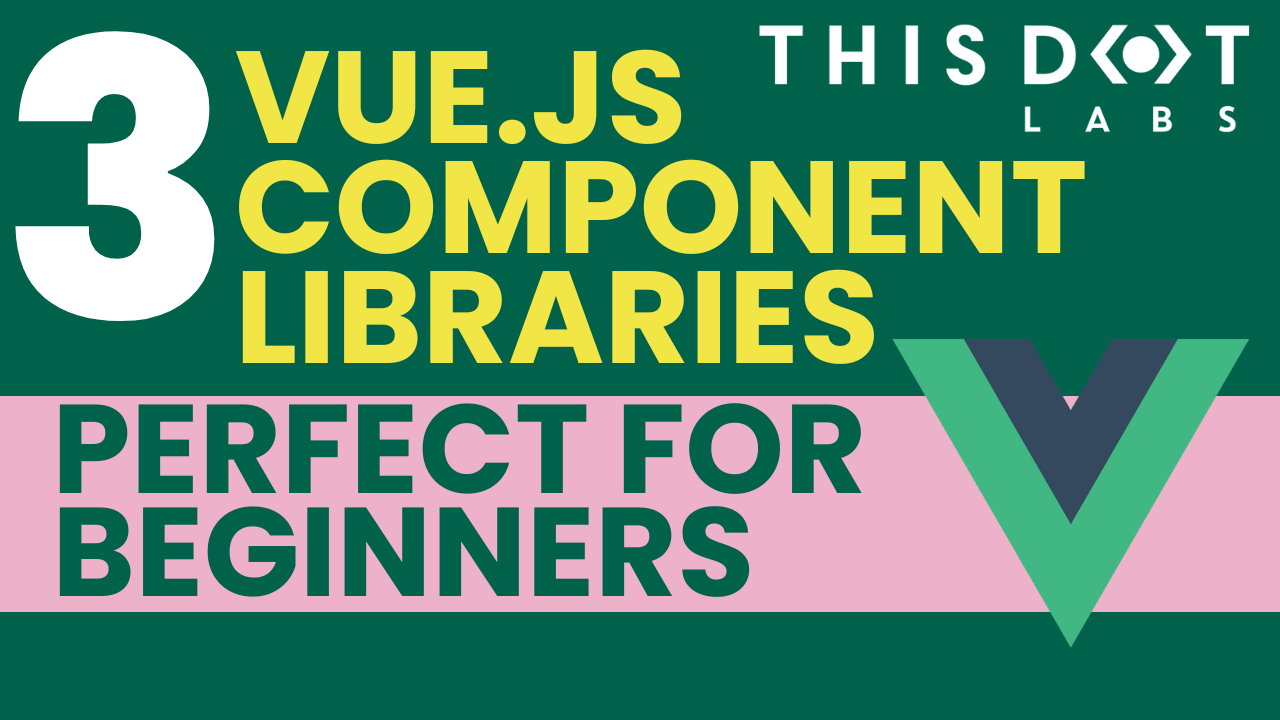 3 VueJS Component Libraries Perfect For Beginners - This Dot Labs