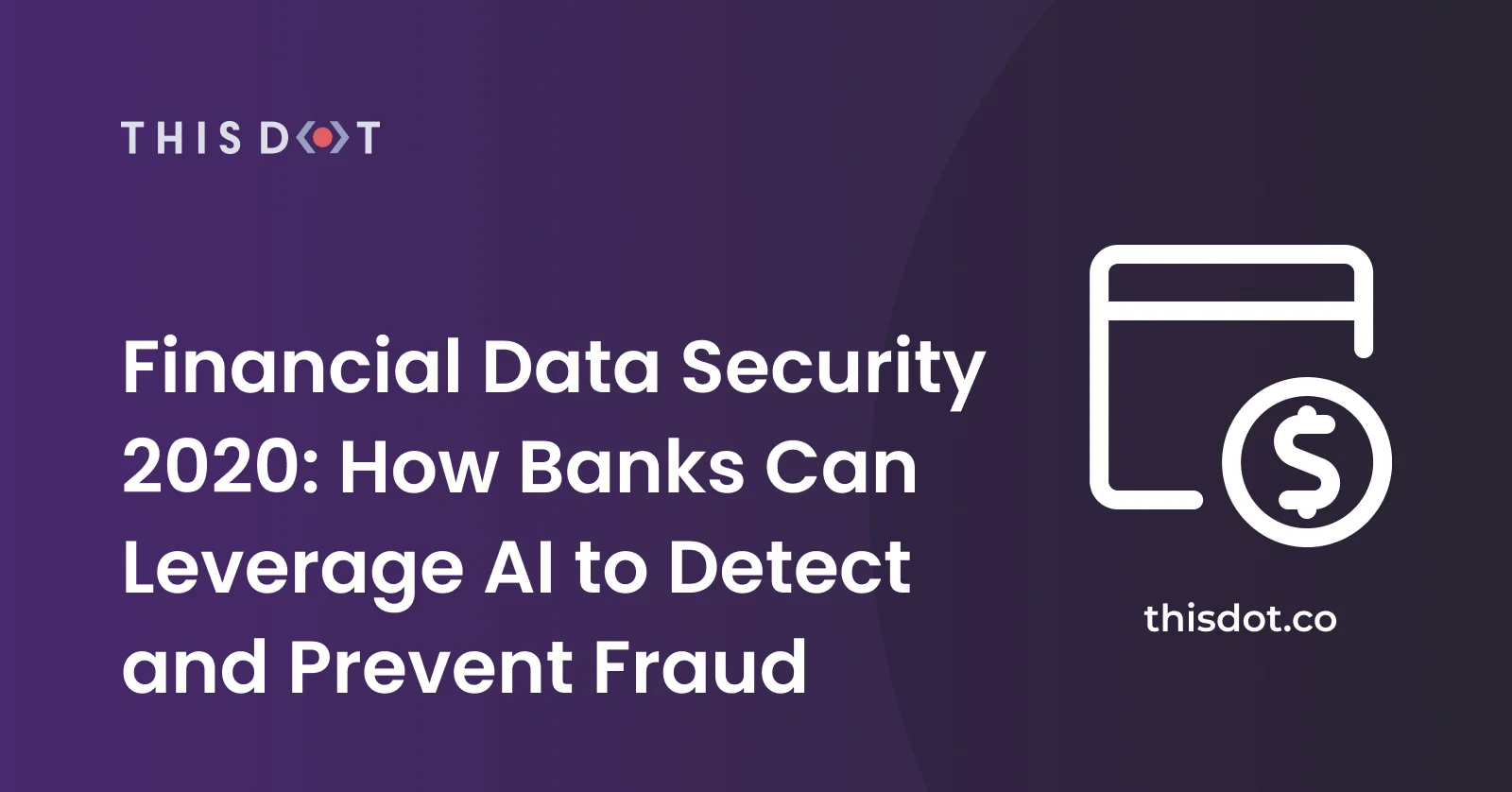 Financial Data Security 2020: How Banks Can Leverage AI to Detect and Prevent Fraud  cover image