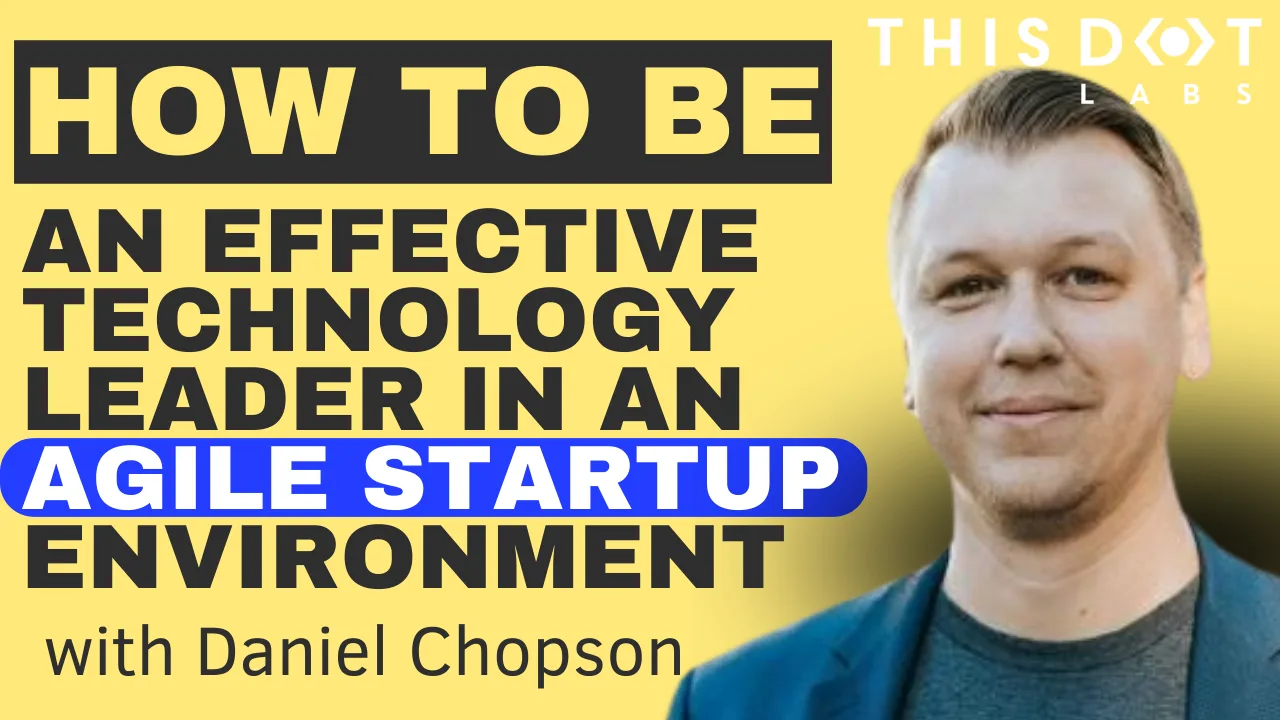 How to be an Effective Technology Leader in an Agile Startup Environment with Daniel Chopson cover image