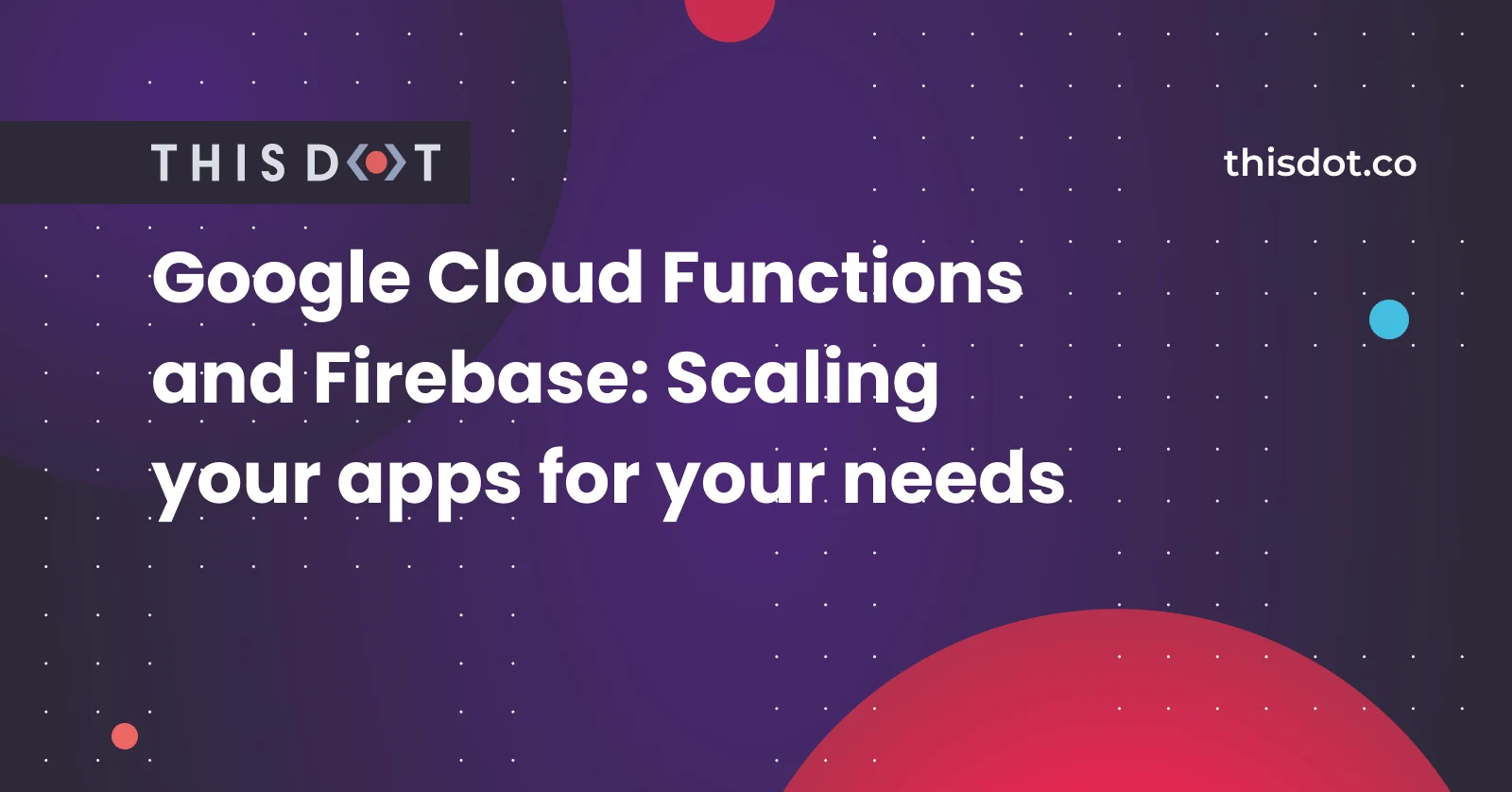 Google Cloud Functions and Firebase Scaling your apps for your needs (1)