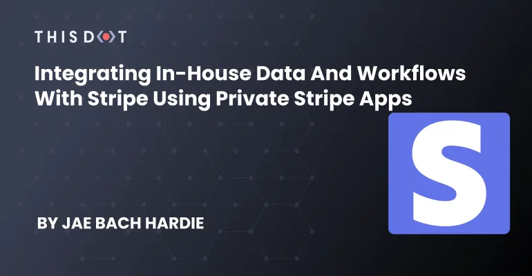 Integrating In-house Data and Workflows with Stripe Using Private Stripe Apps cover image