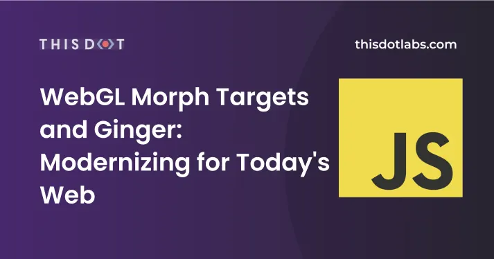 WebGL Morph Targets and Ginger: Modernizing for Today's Web