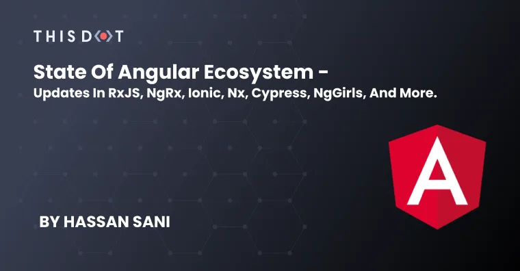 State of Angular Ecosystem - Updates in RxJS, NgRx, Ionic, Nx, Cypress, NgGirls, and more. cover image