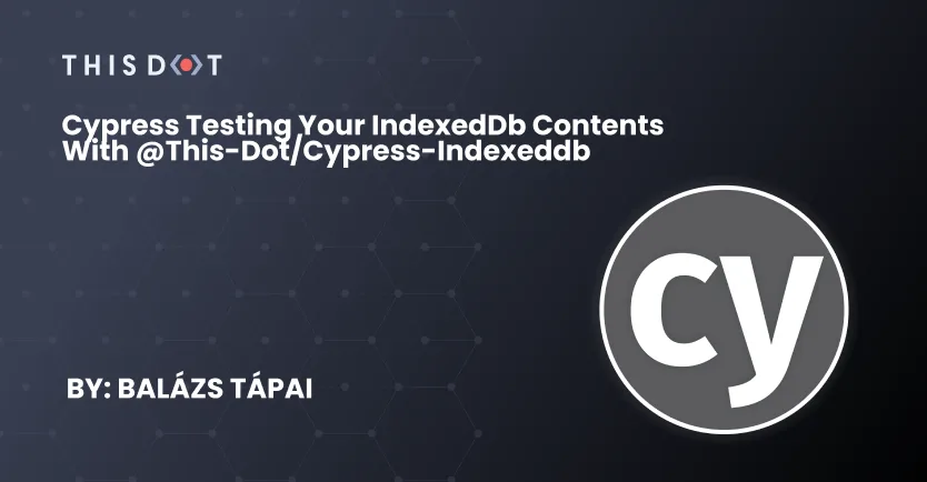 Cypress testing your IndexedDb contents with @this-dot/cypress-indexeddb cover image