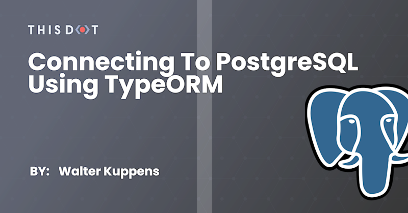 Connecting to PostgreSQL using TypeORM - This Dot Labs