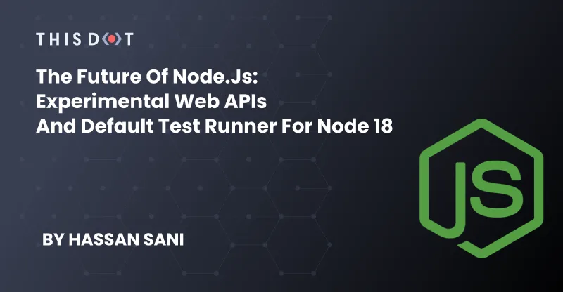 The Future of Node.js: Experimental Web APIs and Default Test Runner for Node 18 cover image