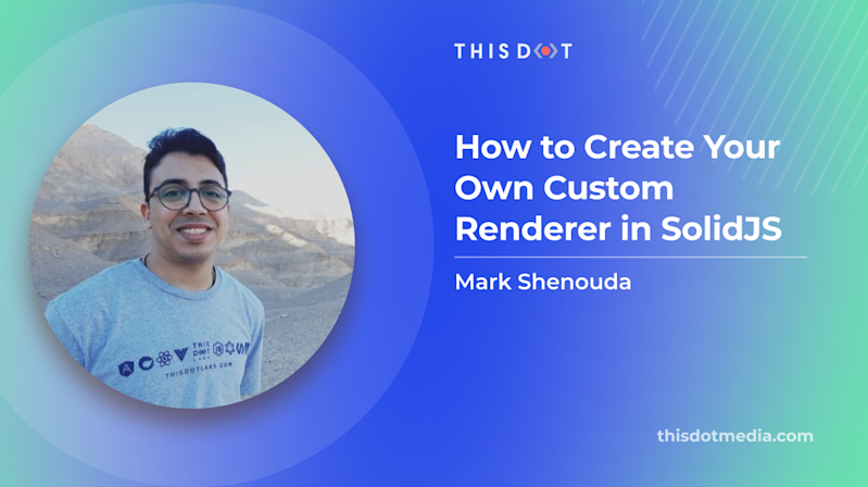 How to Create Your Own Custom Renderer in SolidJS - This Dot Labs