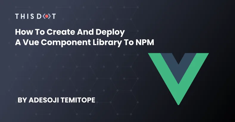 How to Create and Deploy a Vue Component Library to NPM cover image
