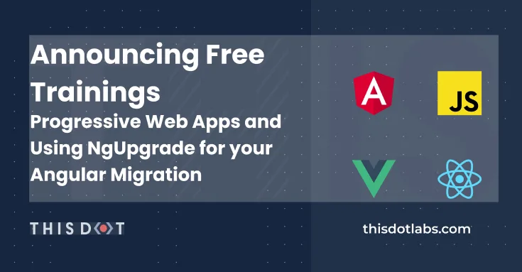 Announcing Free Trainings - Progressive Web Apps and Using NgUpgrade for your Angular Migration