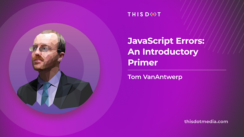 JavaScript Errors: An Introductory Primer - This Dot Labs