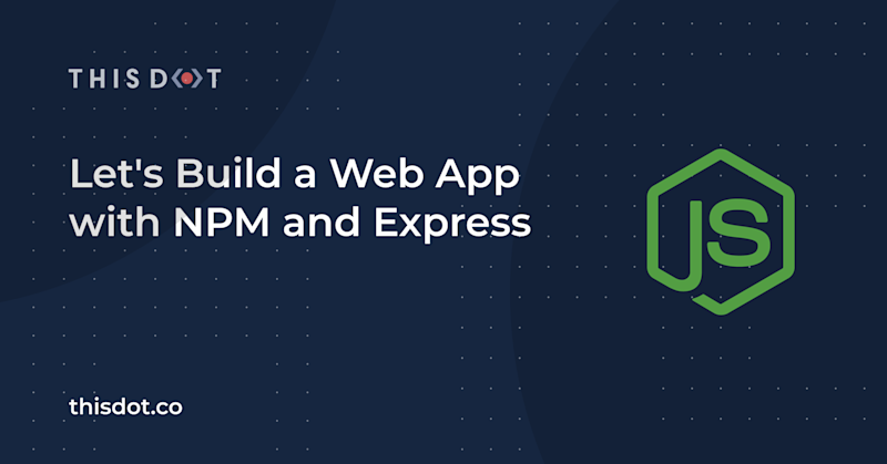 Let's Build a Web App with NPM and Express - This Dot Labs