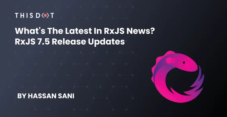 What's the Latest in RxJS News? RxJS 7.5 Release Updates cover image