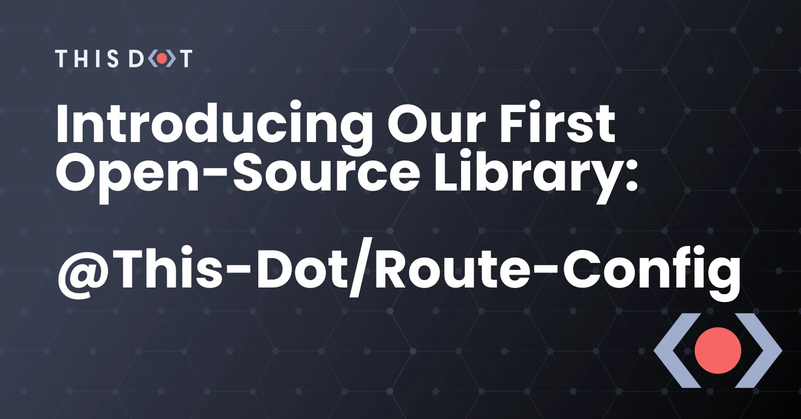 Introducing our first open-source library: @this-dot/route-config cover image