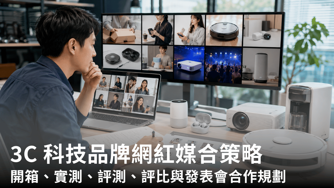 3C 科技品牌網紅媒合策略:開箱、實測、評測、評比與發表會合作規劃