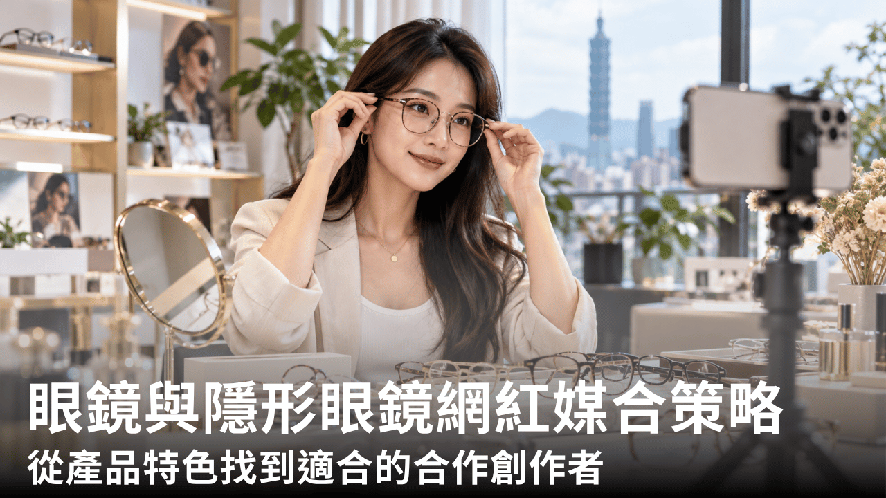 眼鏡與隱形眼鏡網紅媒合策略:從產品特色找到適合的合作創作者