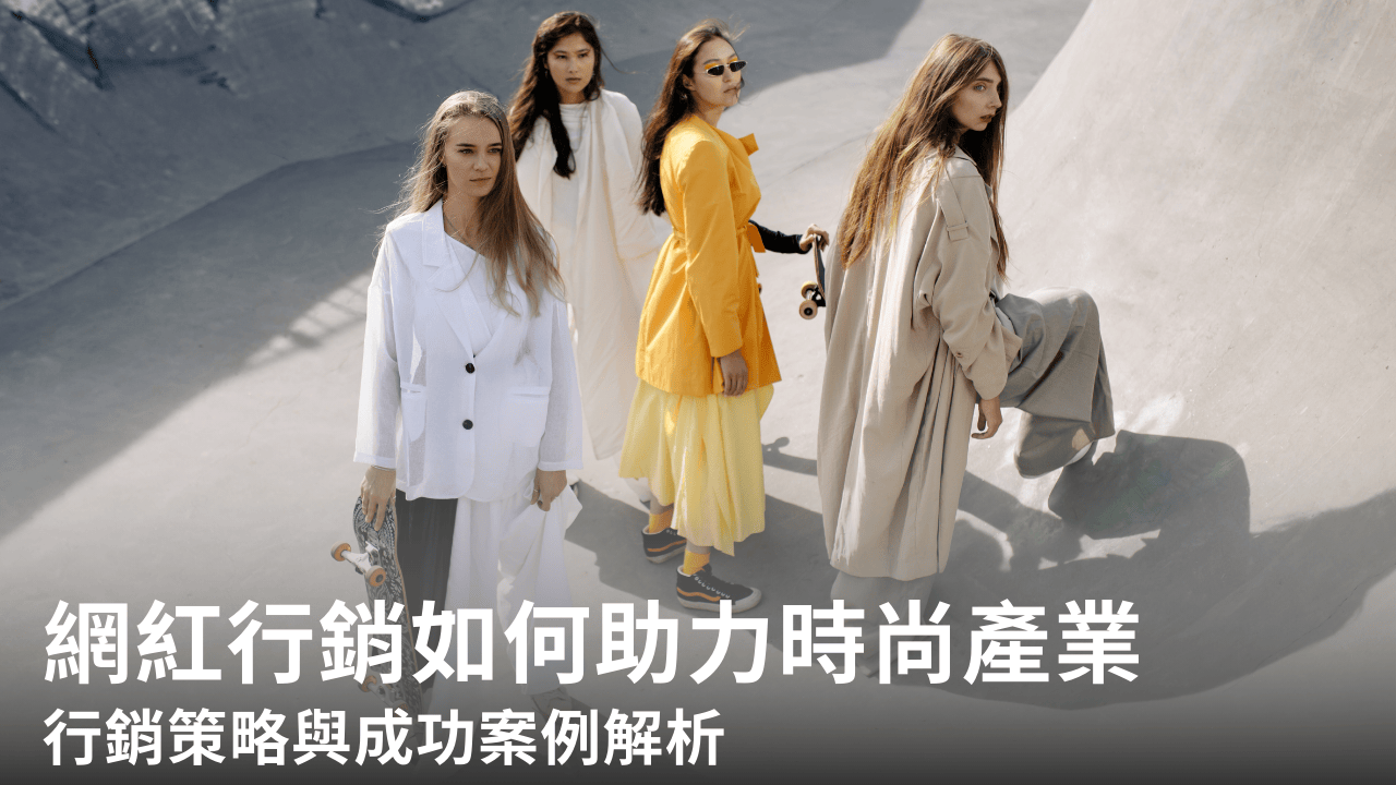 網紅行銷如何助力時尚產業:行銷策略與成功案例解析
