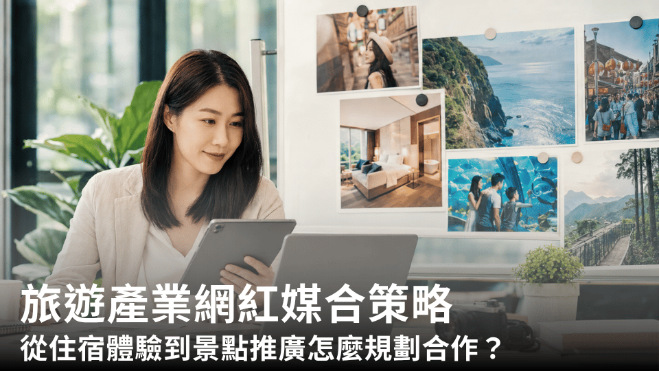 旅遊產業網紅媒合策略：從住宿體驗到景點推廣怎麼規劃合作？